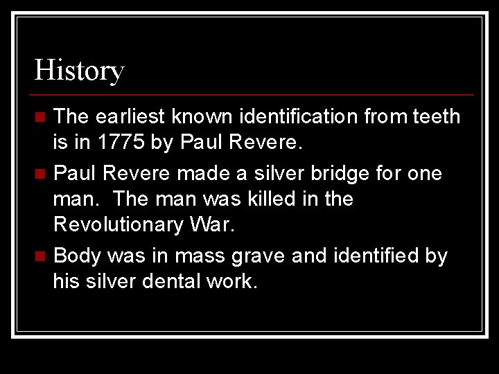 History The earliest known identification from teeth is in 1775 by Paul Revere. n