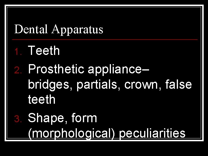 Dental Apparatus 1. 2. 3. Teeth Prosthetic appliance– bridges, partials, crown, false teeth Shape,