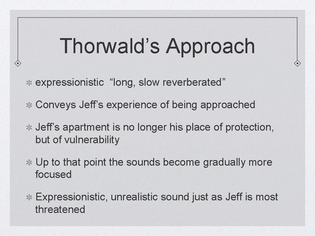 Thorwald’s Approach expressionistic “long, slow reverberated” Conveys Jeff’s experience of being approached Jeff’s apartment