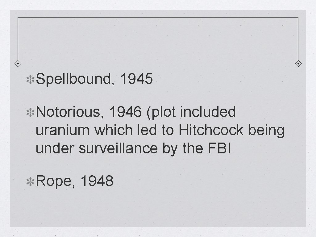 Spellbound, 1945 Notorious, 1946 (plot included uranium which led to Hitchcock being under surveillance