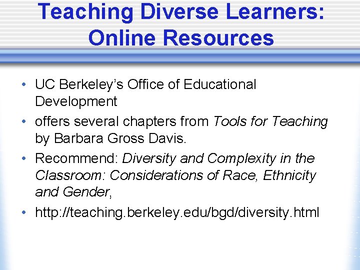Teaching Diverse Learners: Online Resources • UC Berkeley’s Office of Educational Development • offers