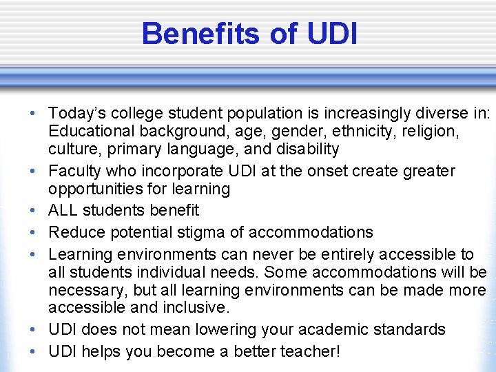 Benefits of UDI • Today’s college student population is increasingly diverse in: Educational background,