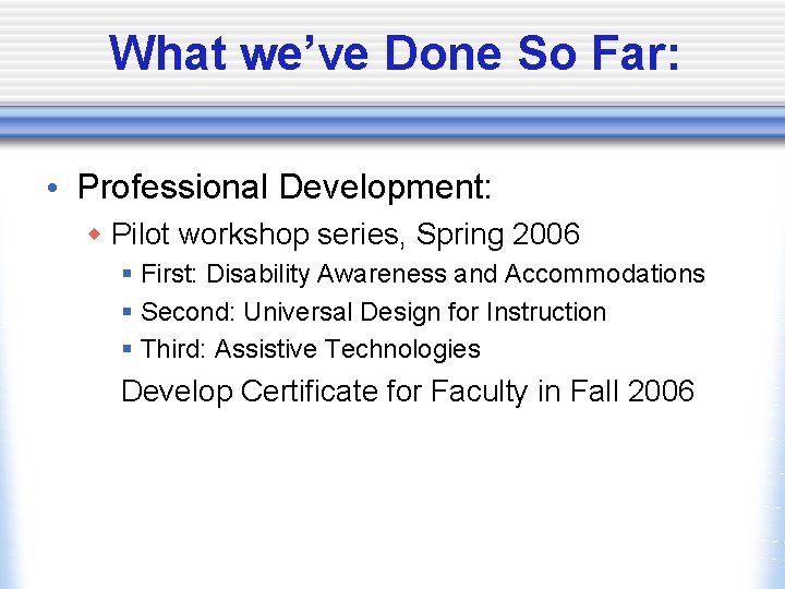 What we’ve Done So Far: • Professional Development: w Pilot workshop series, Spring 2006