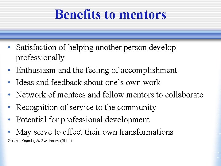 Benefits to mentors • Satisfaction of helping another person develop professionally • Enthusiasm and