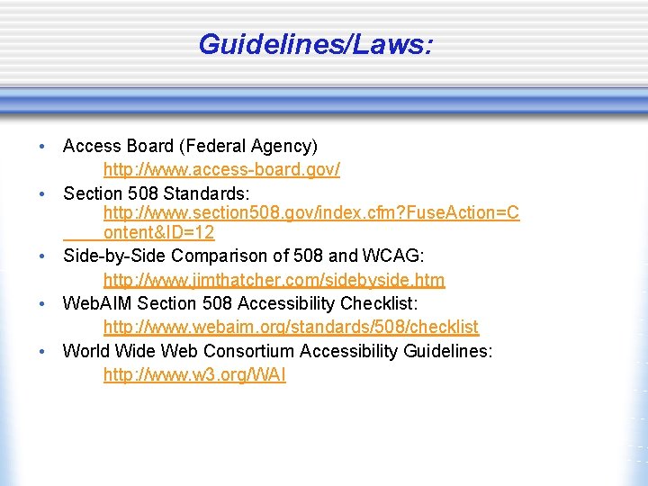 Guidelines/Laws: • Access Board (Federal Agency) http: //www. access-board. gov/ • Section 508 Standards: