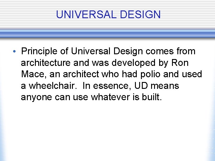 UNIVERSAL DESIGN • Principle of Universal Design comes from architecture and was developed by