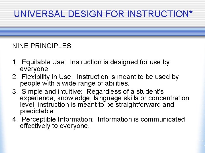 UNIVERSAL DESIGN FOR INSTRUCTION* NINE PRINCIPLES: 1. Equitable Use: Instruction is designed for use