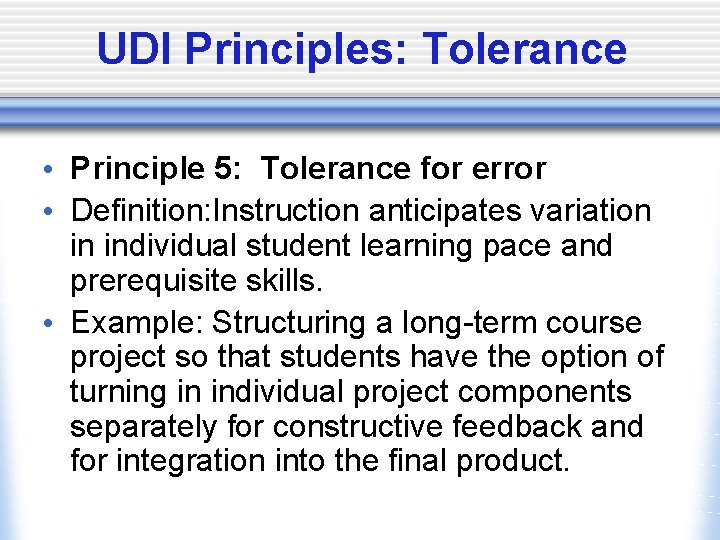 UDI Principles: Tolerance • Principle 5: Tolerance for error • Definition: Instruction anticipates variation