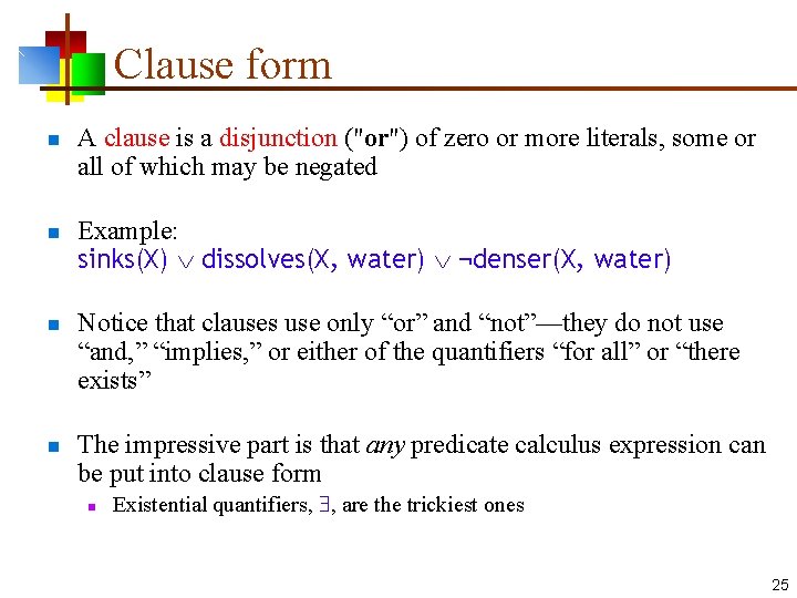 Clause form n n A clause is a disjunction ("or") of zero or more