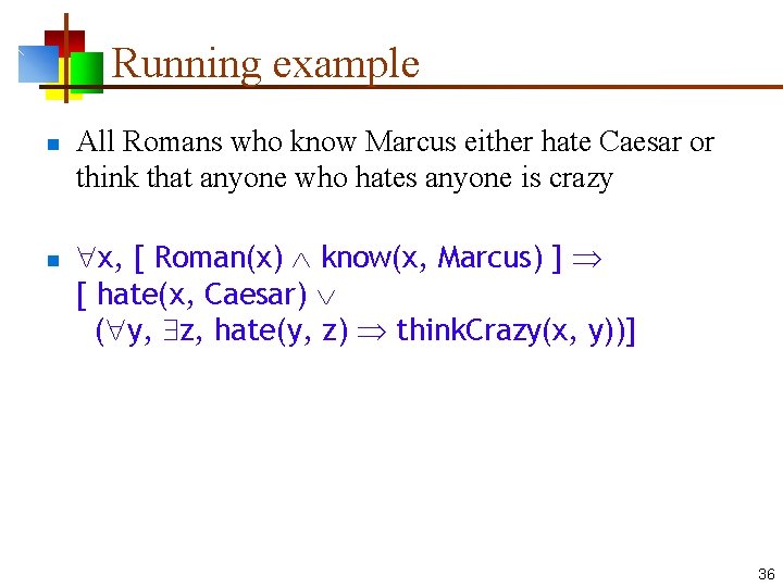Running example n n All Romans who know Marcus either hate Caesar or think