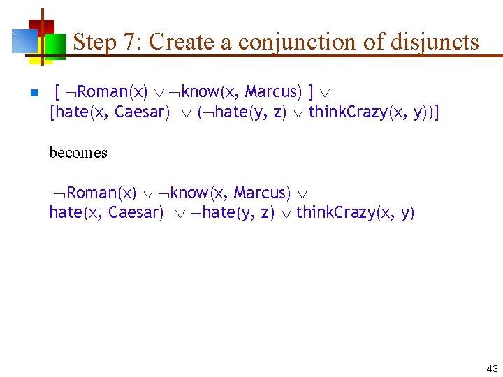 Step 7: Create a conjunction of disjuncts n [ Roman(x) know(x, Marcus) ] [hate(x,