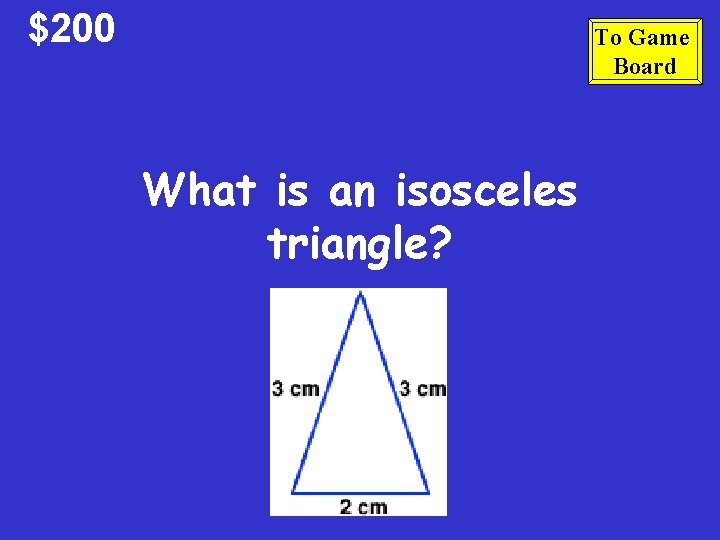 $200 To Game Board What is an isosceles triangle? 