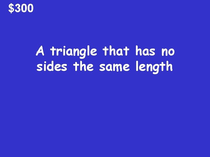 $300 A triangle that has no sides the same length 