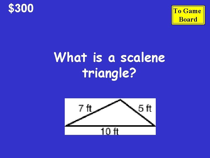 $300 To Game Board What is a scalene triangle? 