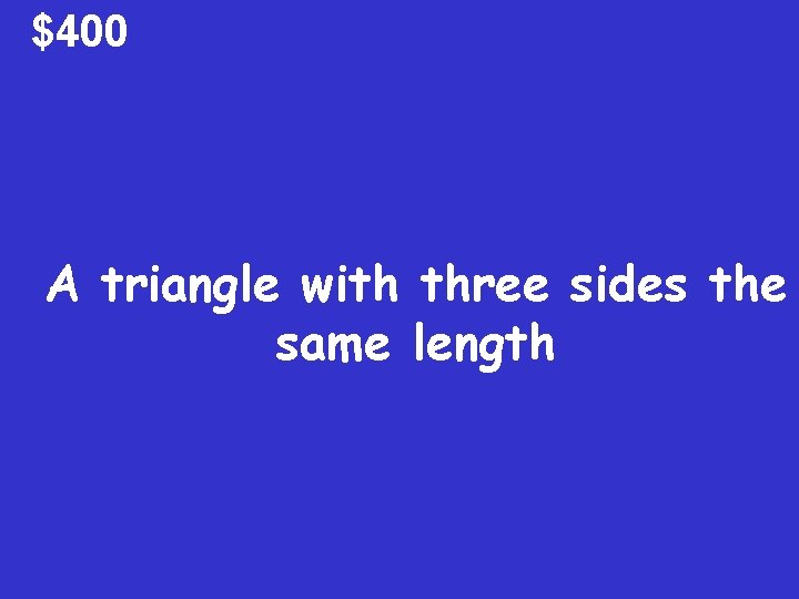 $400 A triangle with three sides the same length 