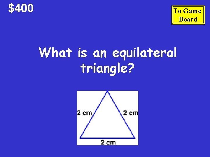 $400 To Game Board What is an equilateral triangle? 
