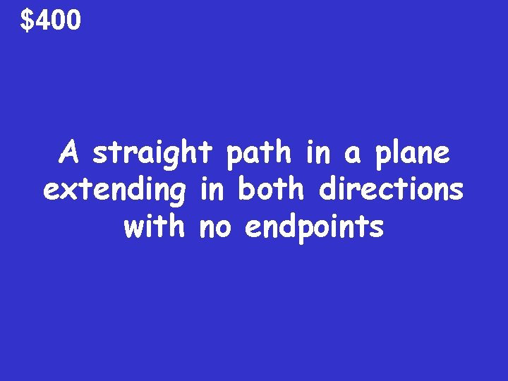 $400 A straight path in a plane extending in both directions with no endpoints $400 A straight path in a plane extending in both directions with no endpoints