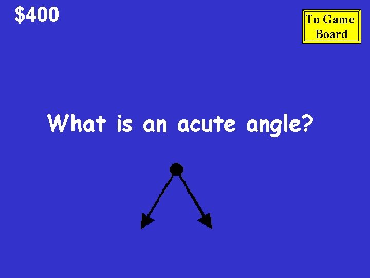 $400 To Game Board What is an acute angle? $400 To Game Board What is an acute angle?