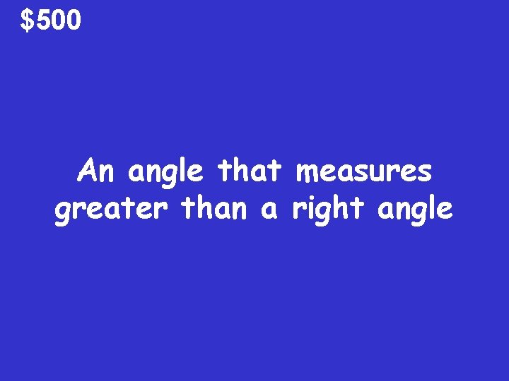 $500 An angle that measures greater than a right angle 