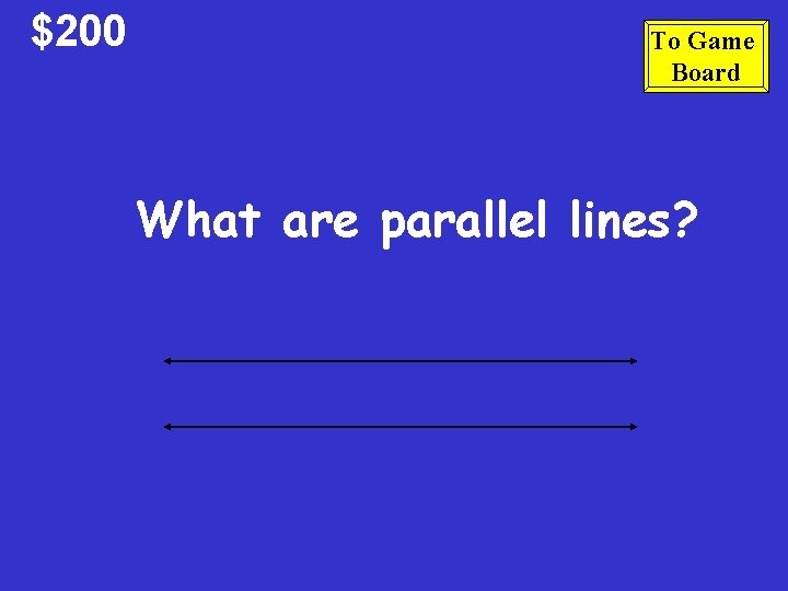$200 To Game Board What are parallel lines? 