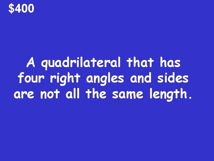 $400 A quadrilateral that has four right angles and sides are not all the