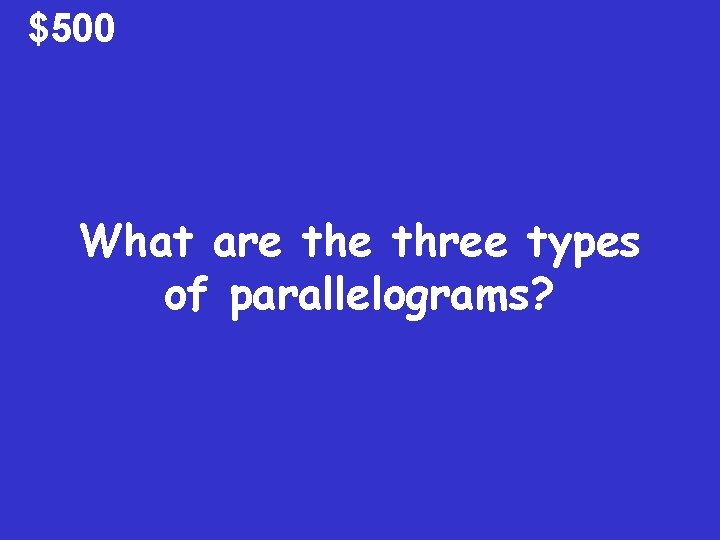 $500 What are three types of parallelograms? 