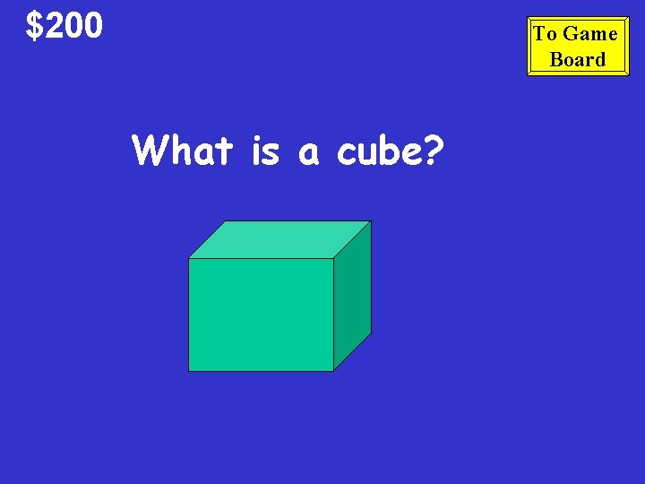 $200 To Game Board What is a cube? 
