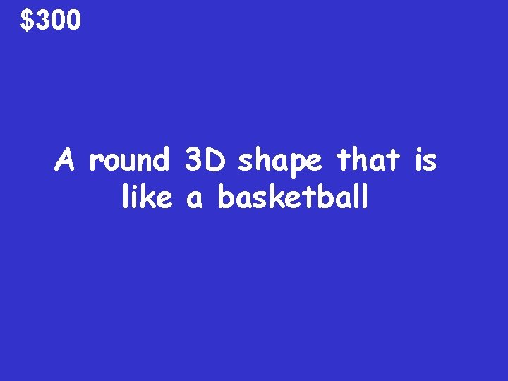 $300 A round 3 D shape that is like a basketball 