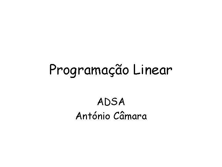 Programação Linear ADSA António Câmara 