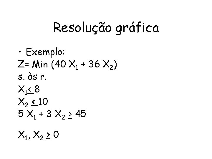 Resolução gráfica • Exemplo: Z= Min (40 X 1 + 36 X 2) s.