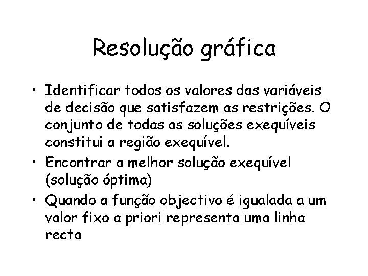 Resolução gráfica • Identificar todos os valores das variáveis de decisão que satisfazem as