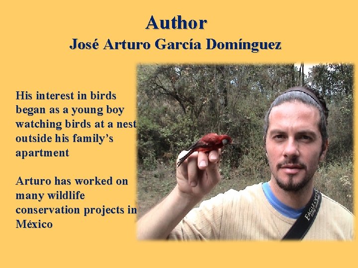 Author José Arturo García Domínguez His interest in birds began as a young boy