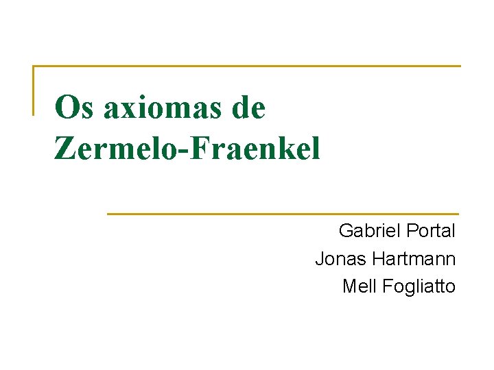 Os axiomas de Zermelo-Fraenkel Gabriel Portal Jonas Hartmann Mell Fogliatto 