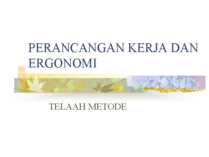 PERANCANGAN KERJA DAN ERGONOMI TELAAH METODE 