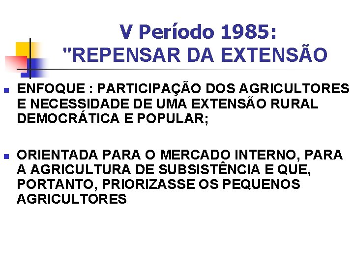 V Período 1985: "REPENSAR DA EXTENSÃO n n ENFOQUE : PARTICIPAÇÃO DOS AGRICULTORES E