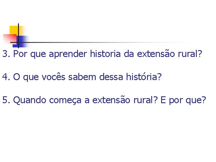 3. Por que aprender historia da extensão rural? 4. O que vocês sabem dessa