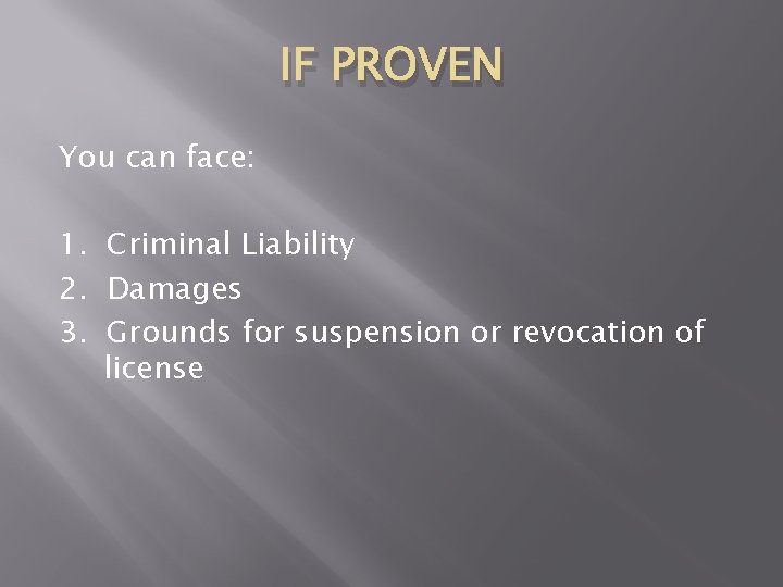 IF PROVEN You can face: 1. Criminal Liability 2. Damages 3. Grounds for suspension