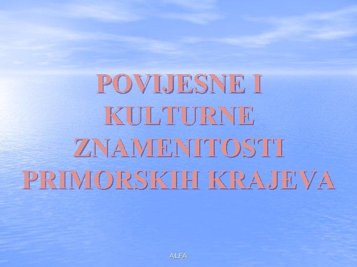 POVIJESNE I KULTURNE ZNAMENITOSTI PRIMORSKIH KRAJEVA ALFA 