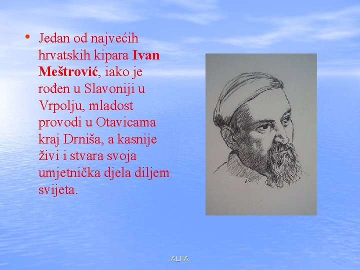  • Jedan od najvećih hrvatskih kipara Ivan Meštrović, iako je rođen u Slavoniji