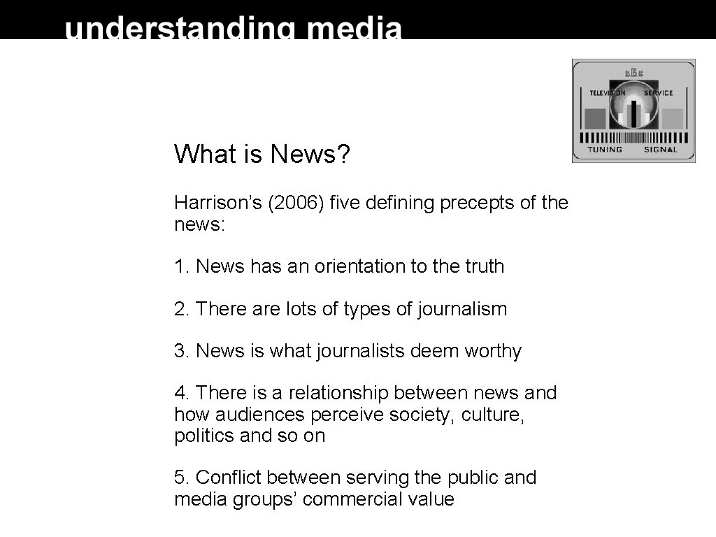 What is News? Harrison’s (2006) five defining precepts of the news: 1. News has What is News? Harrison’s (2006) five defining precepts of the news: 1. News has