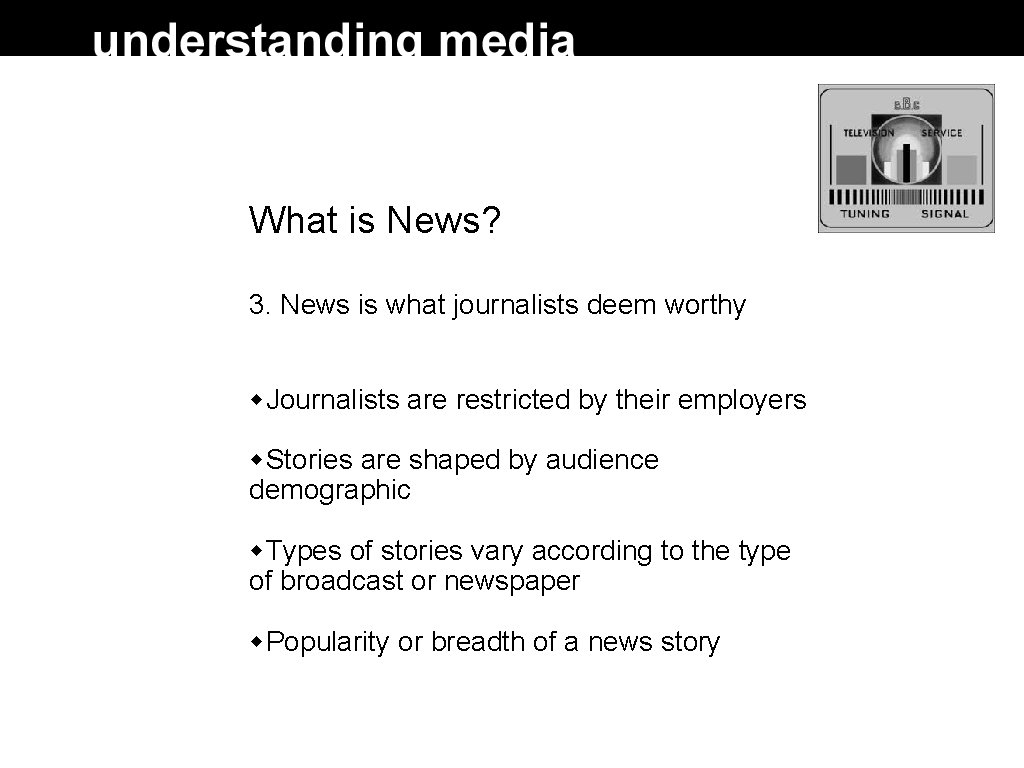 What is News? 3. News is what journalists deem worthy Journalists are restricted by What is News? 3. News is what journalists deem worthy Journalists are restricted by