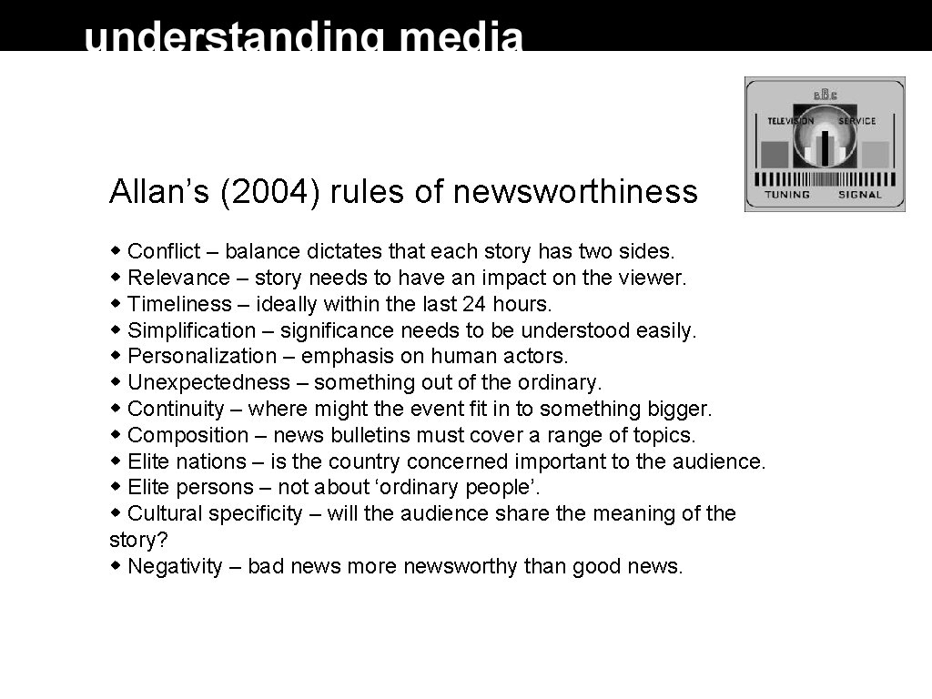 Allan’s (2004) rules of newsworthiness Conflict – balance dictates that each story has two Allan’s (2004) rules of newsworthiness Conflict – balance dictates that each story has two