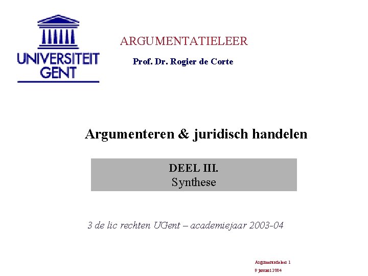 ARGUMENTATIELEER Prof. Dr. Rogier de Corte Argumenteren & juridisch handelen DEEL III. Synthese 3