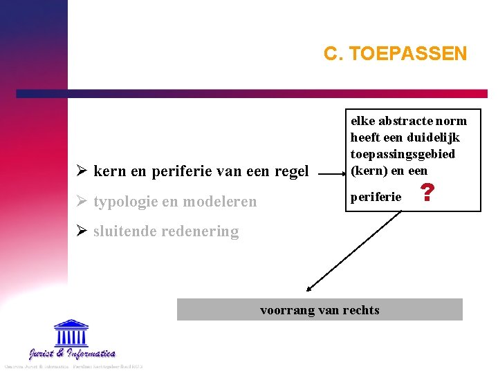 C. TOEPASSEN Ø kern en periferie van een regel elke abstracte norm heeft een