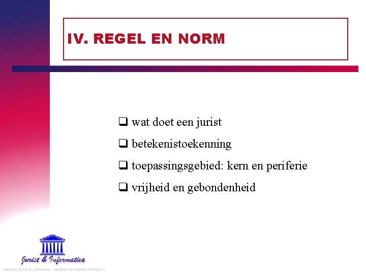 IV. REGEL EN NORM q wat doet een jurist q betekenistoekenning q toepassingsgebied: kern