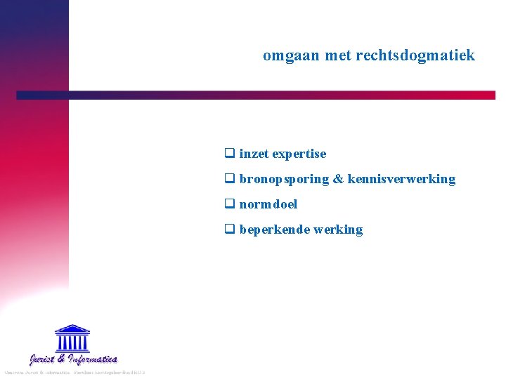 omgaan met rechtsdogmatiek q inzet expertise q bronopsporing & kennisverwerking q normdoel q beperkende