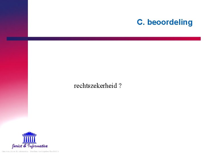 C. beoordeling rechtszekerheid ? 