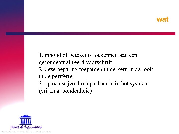 wat 1. inhoud of betekenis toekennen aan een geconceptualiseerd voorschrift 2. deze bepaling toepassen