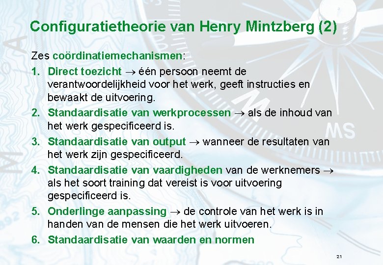 Configuratietheorie van Henry Mintzberg (2) Zes coördinatiemechanismen: 1. Direct toezicht één persoon neemt de