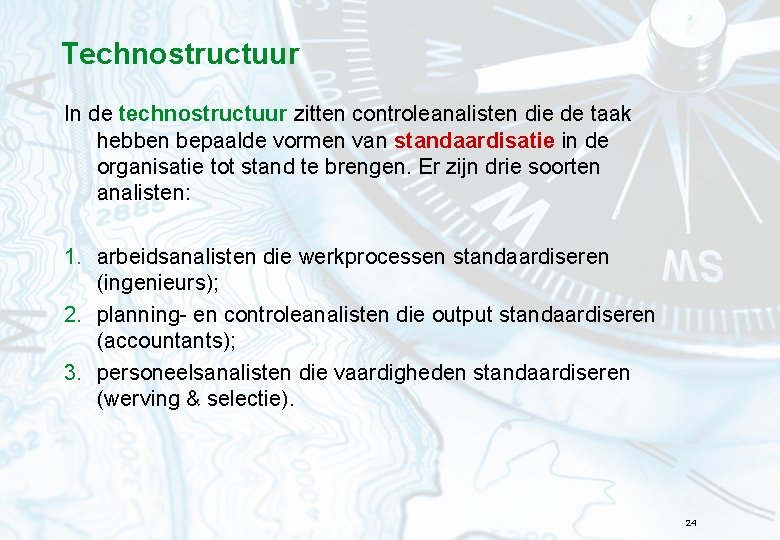 Technostructuur In de technostructuur zitten controleanalisten die de taak hebben bepaalde vormen van standaardisatie